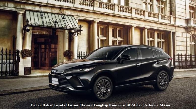 Bahan Bakar Toyota Harrier, Review Lengkap Konsumsi BBM dan Performa Mesin