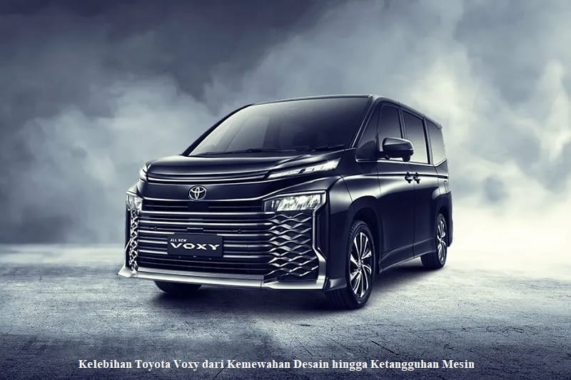 Kelebihan Toyota Voxy dari Kemewahan Desain hingga Ketangguhan Mesin