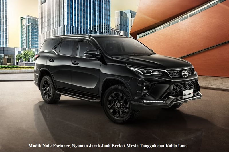 Mudik Naik Fortuner, Nyaman Jarak Jauh Berkat Mesin Tangguh dan Kabin Luas